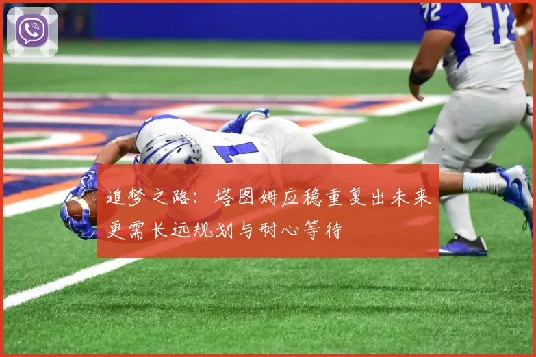 追梦之路：塔图姆应稳重复出未来更需长远规划与耐心等待